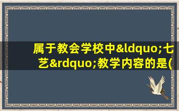 属于教会学校中“七艺”教学内容的是( )